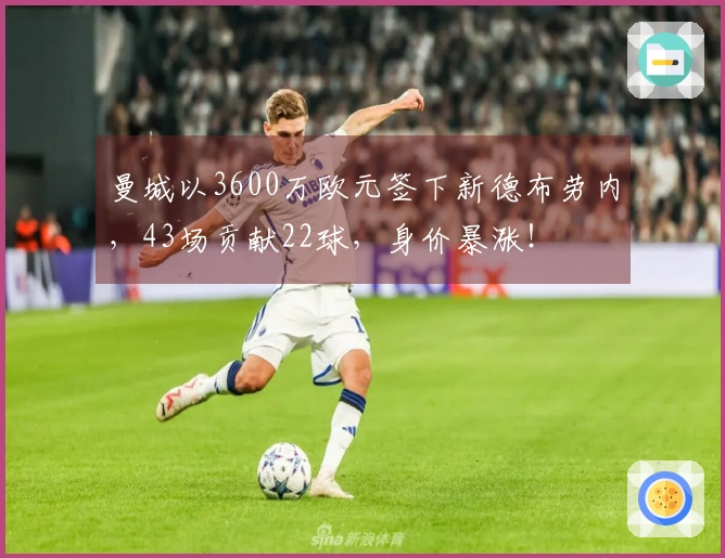 曼城以3600万欧元签下新德布劳内，43场贡献22球，身价暴涨！