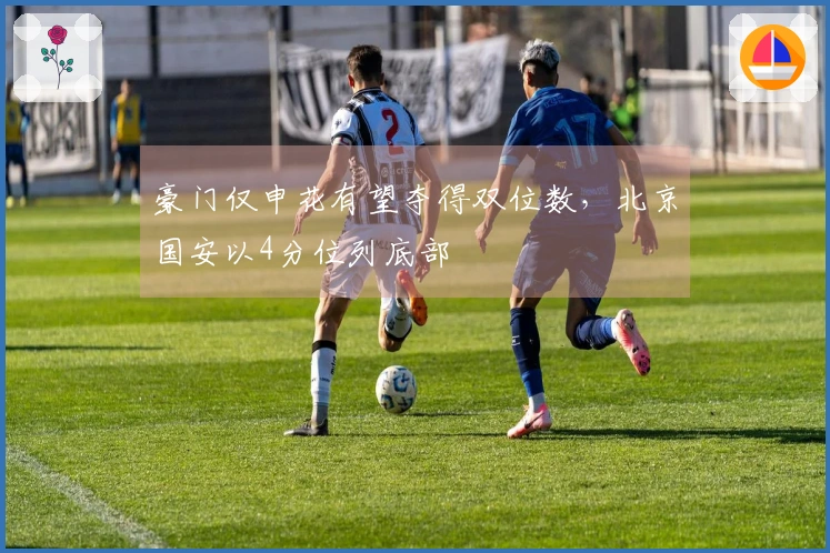 豪门仅申花有望夺得双位数,北京国安以4分位列底部