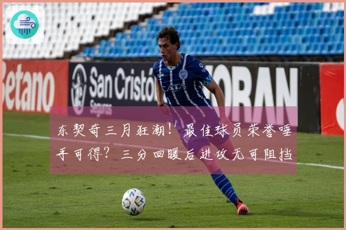 东契奇三月狂潮！最佳球员荣誉唾手可得？三分回暖后进攻无可阻挡