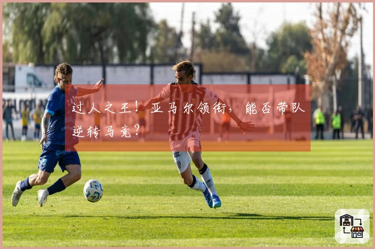 过人之王！亚马尔领衔，能否带队逆转马竞？